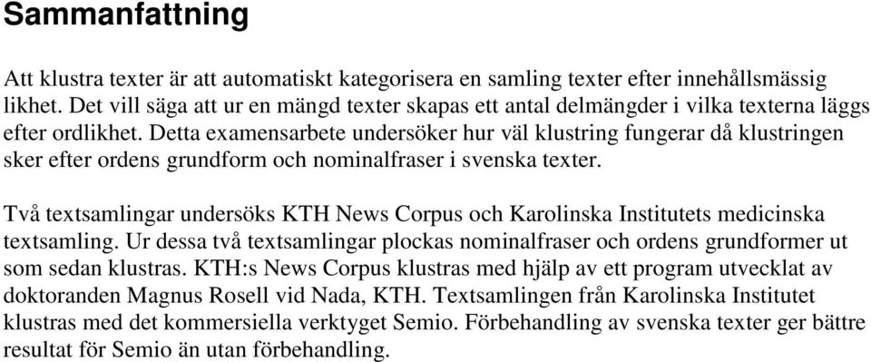 Detta examensarbete undersöker hur väl klustring fungerar då klustringen sker efter ordens grundform och nominalfraser i svenska texter.