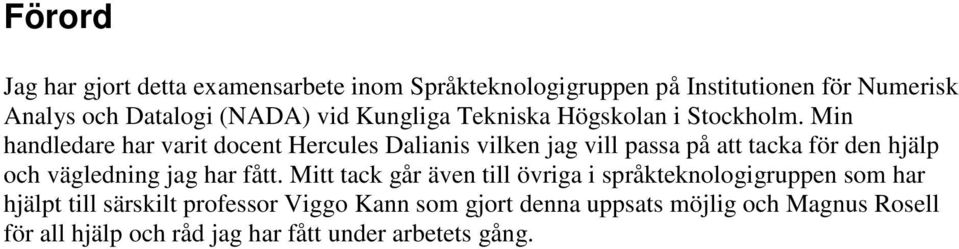 Min handledare har varit docent Hercules Dalianis vilken jag vill passa på att tacka för den hjälp och vägledning jag har fått.