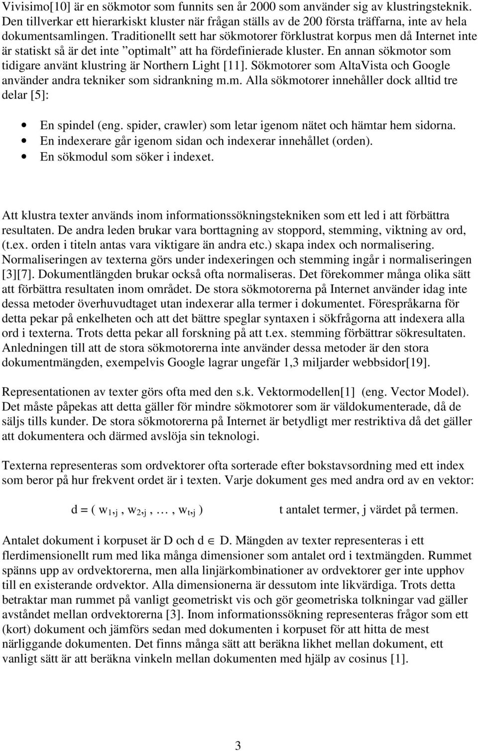 Traditionellt sett har sökmotorer förklustrat korpus men då Internet inte är statiskt så är det inte optimalt att ha fördefinierade kluster.