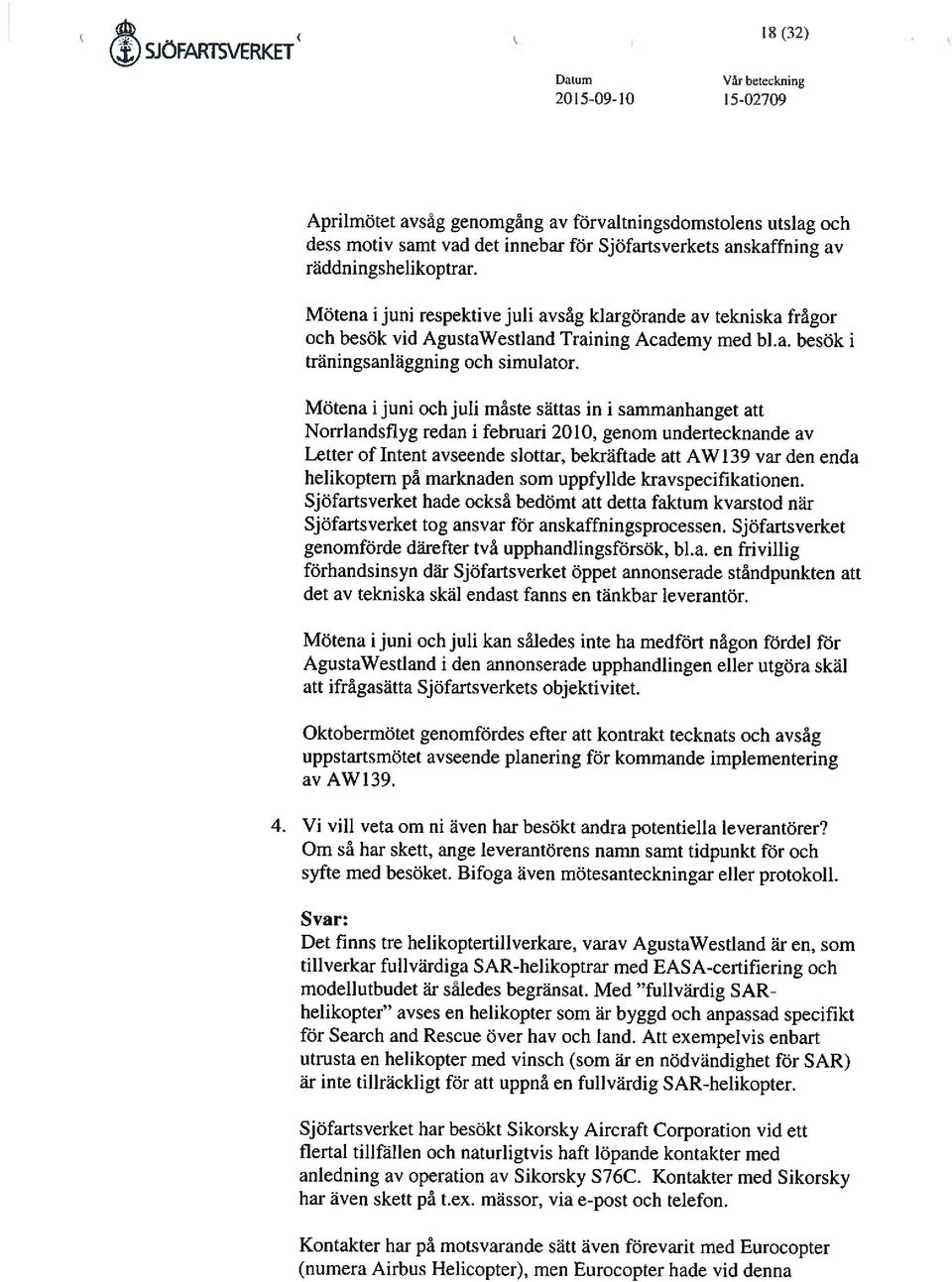 Mötena i juni och juli måste sättas in i sammanhanget att Norrlandsflyg redan i februari 2010, genom undertecknande av Letter of Intent avseende slottar, bekräftade att AW139 var den enda helikoptern