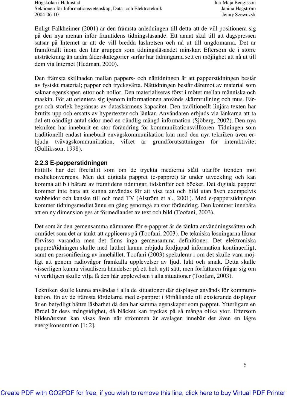 Eftersom de i större utsträckning än andra ålderskategorier surfar har tidningarna sett en möjlighet att nå ut till dem via Internet (Hedman, 2000).