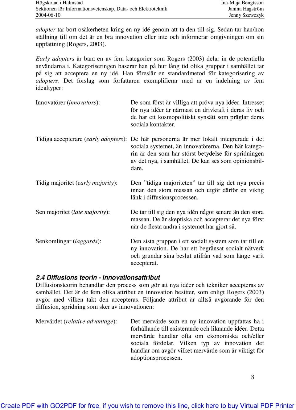 Early adopters är bara en av fem kategorier som Rogers (2003) delar in de potentiella användarna i.