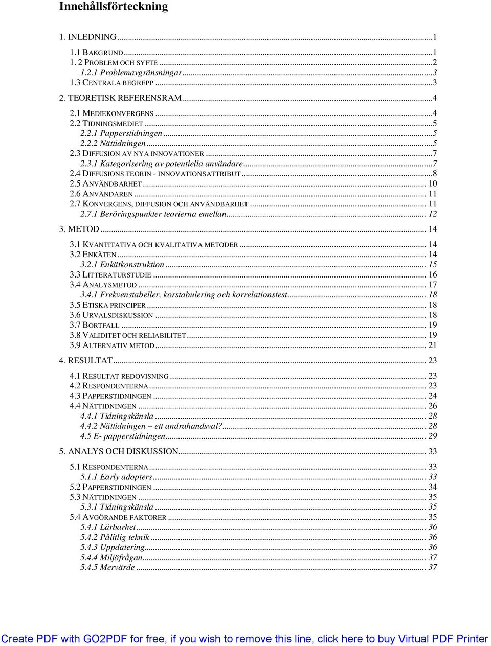 5 ANVÄNDBARHET... 10 2.6 ANVÄNDAREN... 11 2.7 KONVERGENS, DIFFUSION OCH ANVÄNDBARHET... 11 2.7.1 Beröringspunkter teorierna emellan... 12 3. METOD... 14 3.1 KVANTITATIVA OCH KVALITATIVA METODER... 14 3.2 ENKÄTEN.