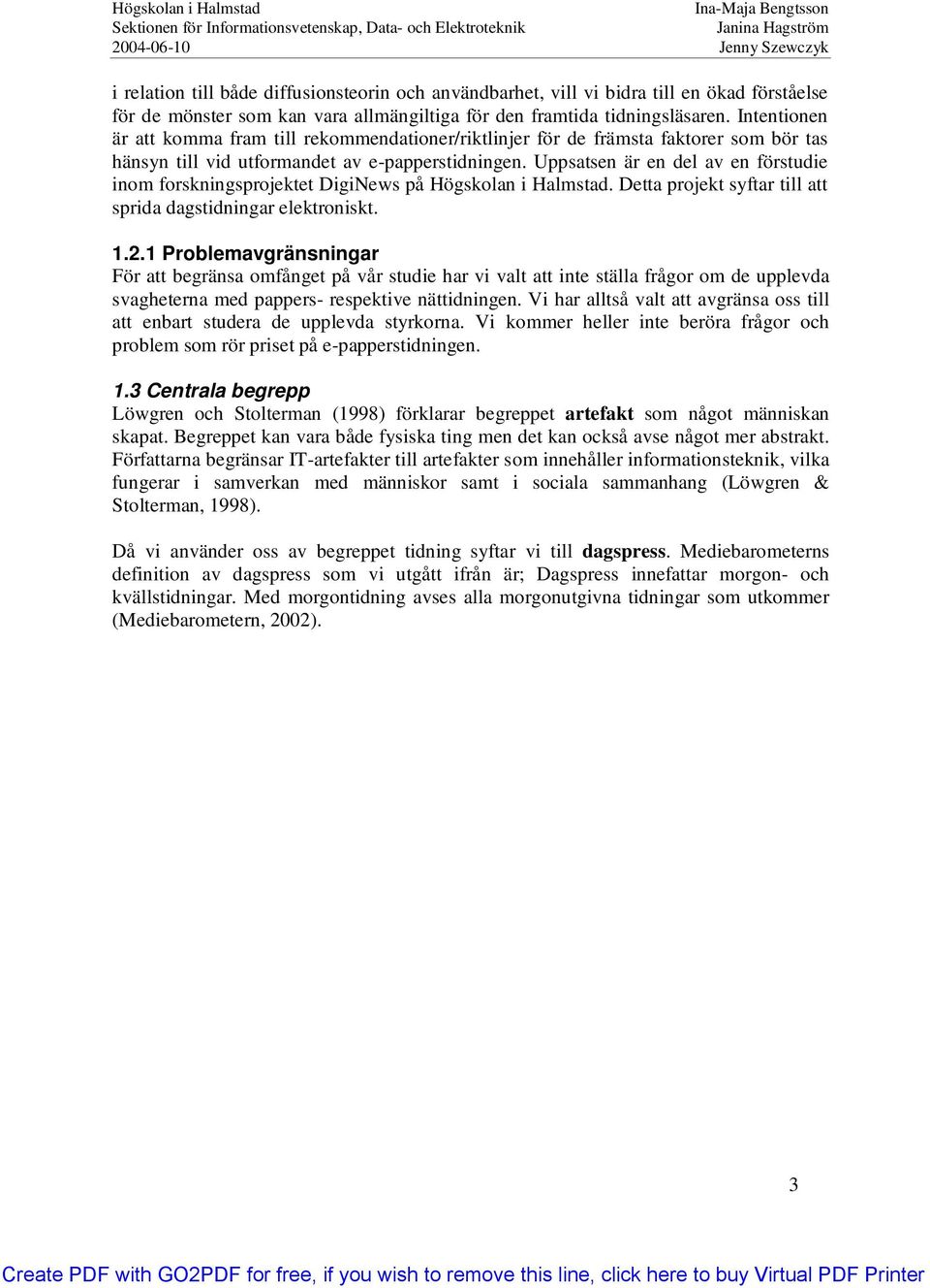 Uppsatsen är en del av en förstudie inom forskningsprojektet DigiNews på Högskolan i Halmstad. Detta projekt syftar till att sprida dagstidningar elektroniskt. 1.2.