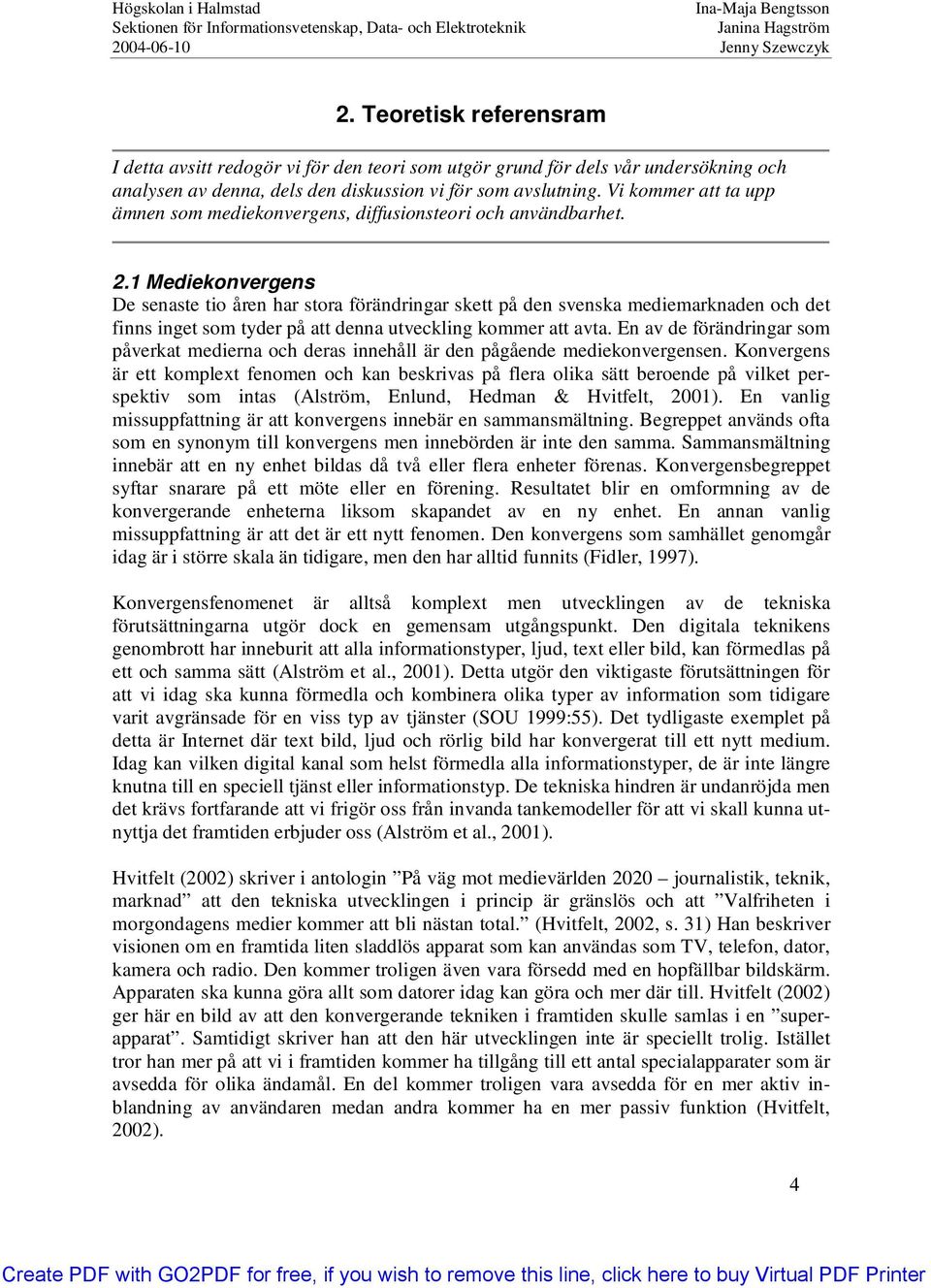 1 Mediekonvergens De senaste tio åren har stora förändringar skett på den svenska mediemarknaden och det finns inget som tyder på att denna utveckling kommer att avta.
