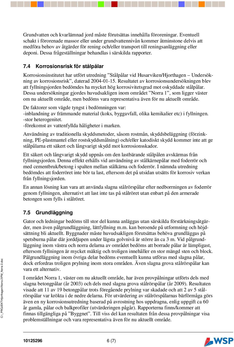 Dessa frågeställningar behandlas i särskilda rapporter. 7.