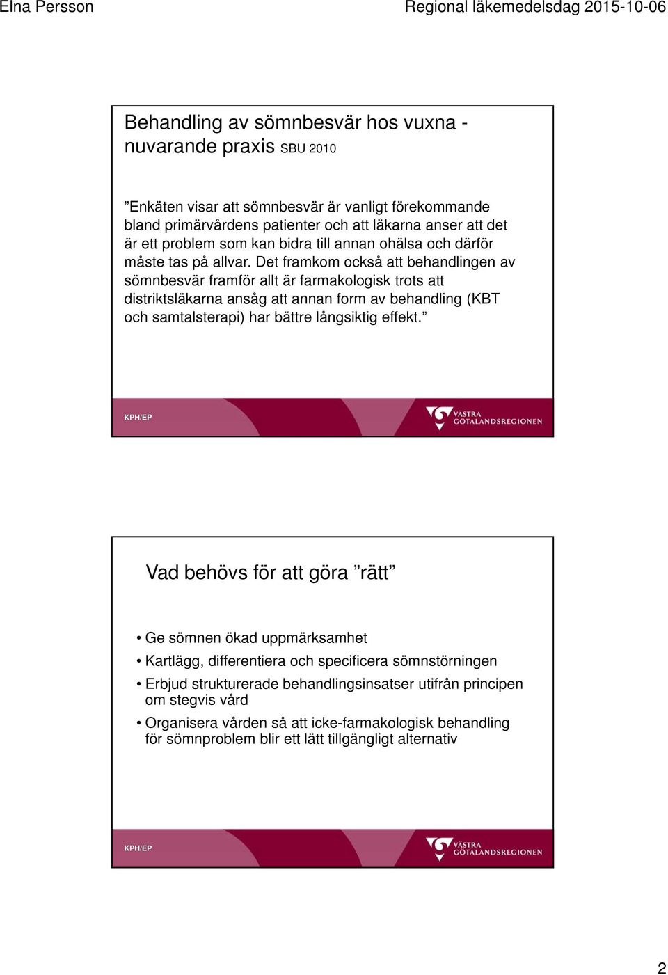 Det framkom också att behandlingen av sömnbesvär framför allt är farmakologisk trots att distriktsläkarna ansåg att annan form av behandling (KBT och samtalsterapi) har bättre långsiktig