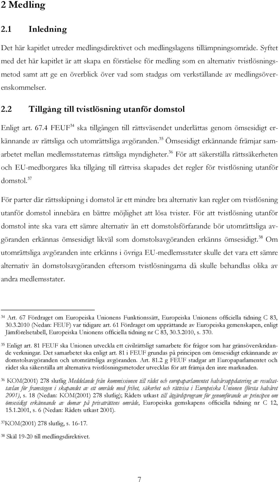 2 Tillgång till tvistlösning utanför domstol Enligt art. 67.4 FEUF 34 ska tillgången till rättsväsendet underlättas genom ömsesidigt erkännande av rättsliga och utomrättsliga avgöranden.