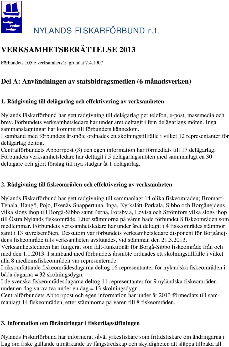 Förbundets verksamhetsledare har under året deltagit i fem delägarlags möten. Inga sammanslagningar har kommit till förbundets kännedom.