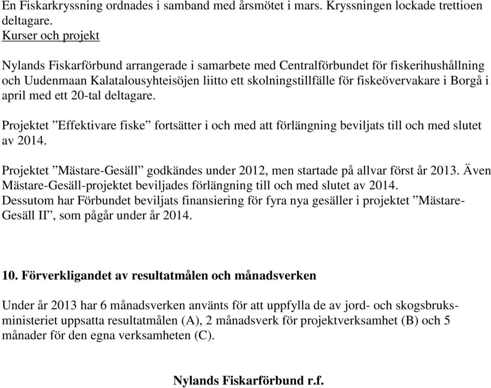 Borgå i april med ett 20-tal deltagare. Projektet Effektivare fiske fortsätter i och med att förlängning beviljats till och med slutet av 2014.