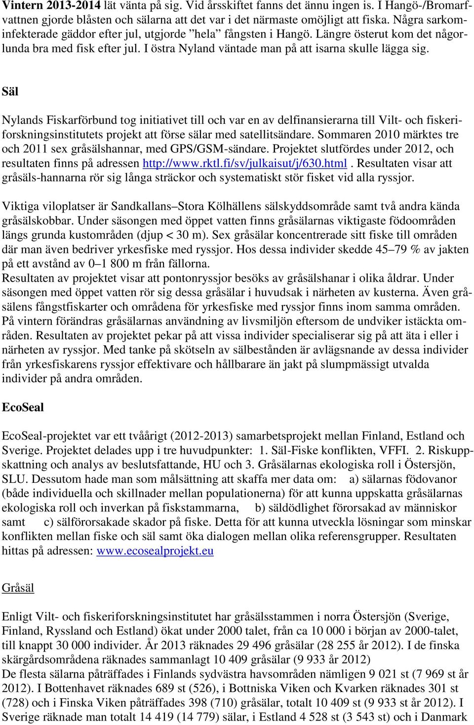 Säl Nylands Fiskarförbund tog initiativet till och var en av delfinansierarna till Vilt- och fiskeriforskningsinstitutets projekt att förse sälar med satellitsändare.