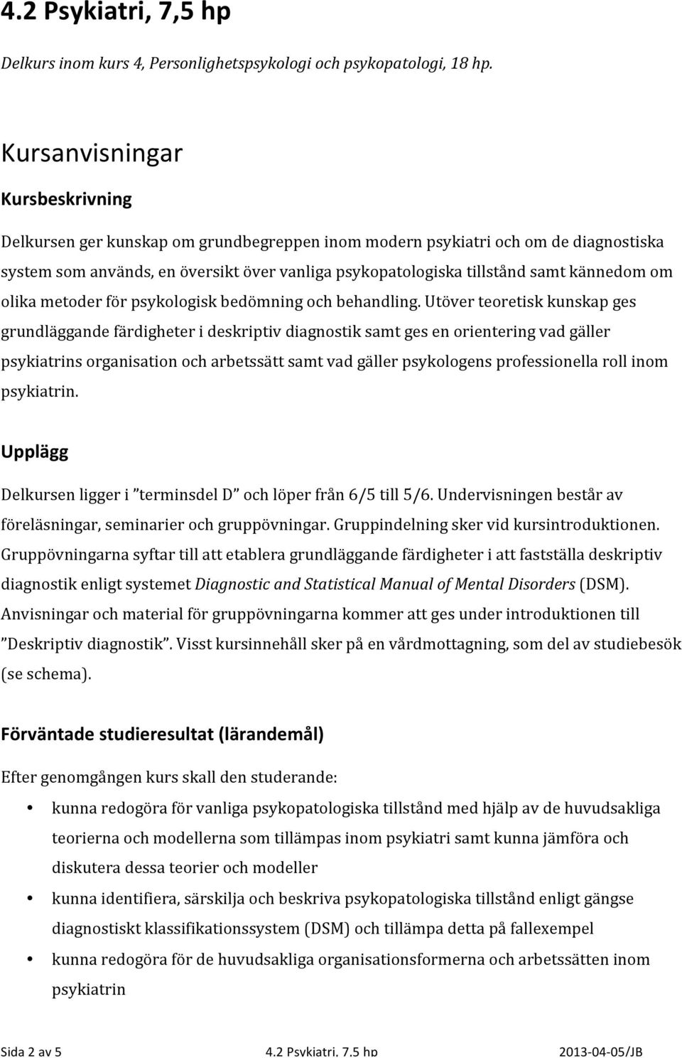 kännedom om olika metoder för psykologisk bedömning och behandling.