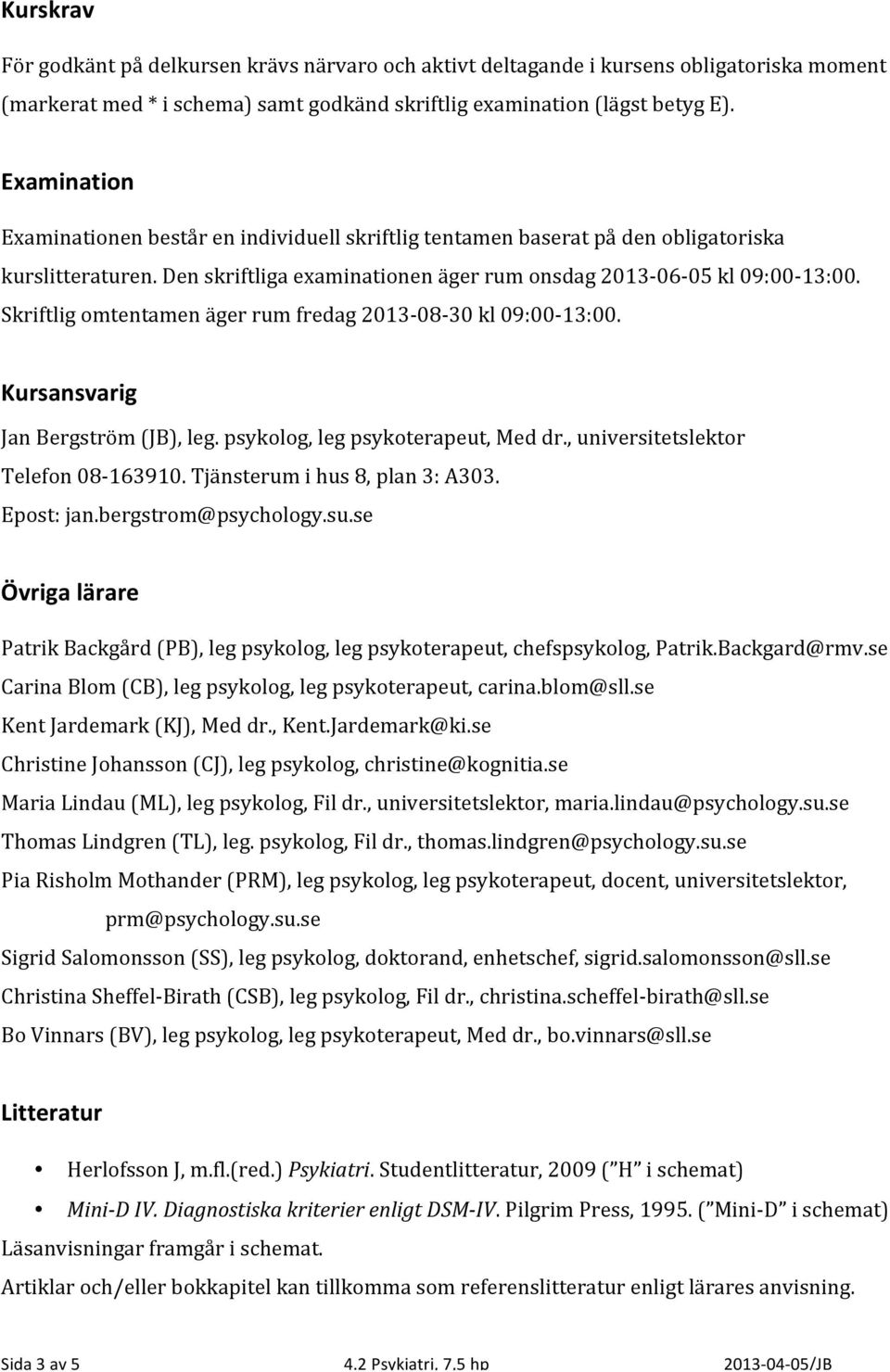 Skriftlig omtentamen äger rum fredag 2013-08- 30 kl 09:00-13:00. Kursansvarig Jan Bergström (JB), leg. psykolog, leg psykoterapeut, Med dr., universitetslektor Telefon 08-163910.