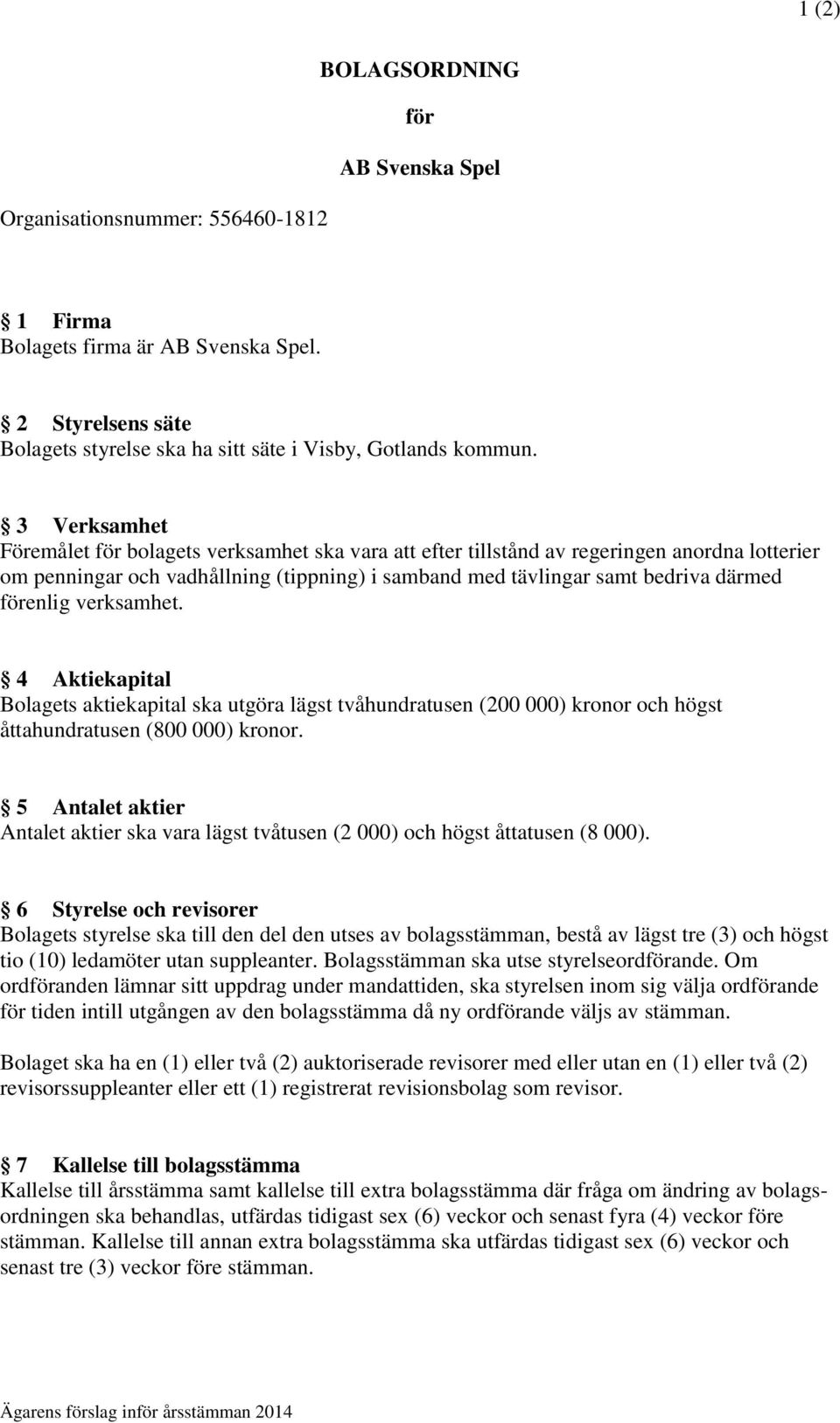 förenlig verksamhet. 4 Aktiekapital Bolagets aktiekapital ska utgöra lägst tvåhundratusen (200 000) kronor och högst åttahundratusen (800 000) kronor.