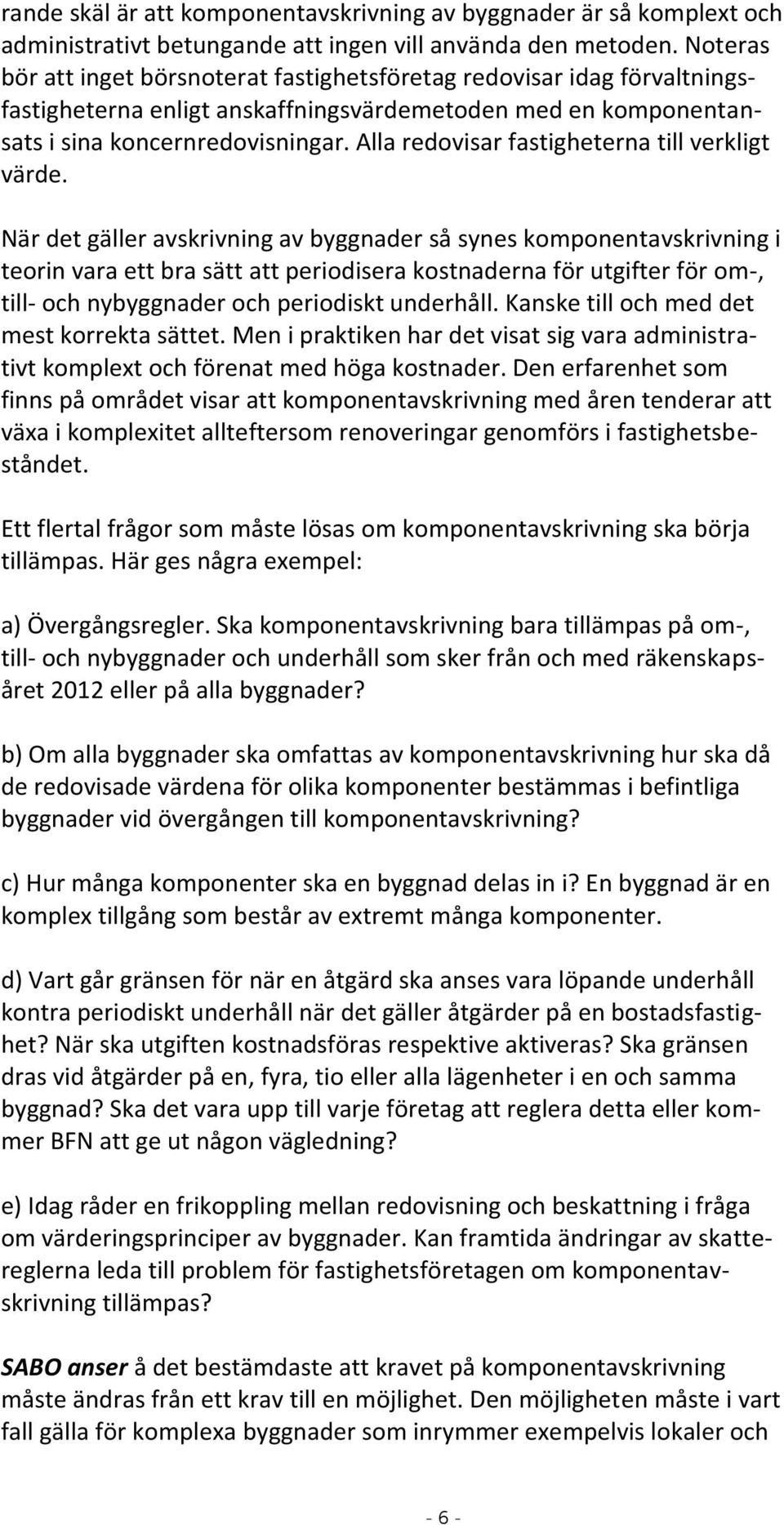 Alla redovisar fastigheterna till verkligt värde.