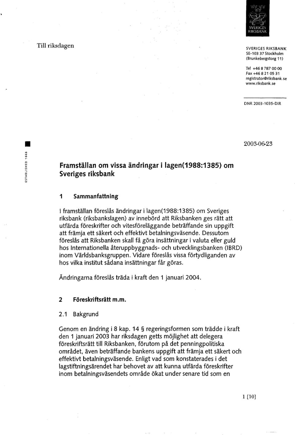 se DNR 2003-1035-DIR Framställan om vissa ändringar i lagen(1988:1385) om Sveriges riks ban k 1 Sammanfattning I framställan föreslås ändringar i lagen(1988a385) om Sveriges riksbank (riksban