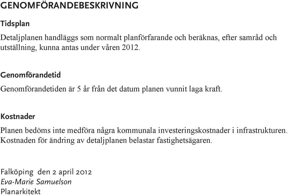 Genomförandetid Genomförandetiden är 5 år från det datum planen vunnit laga kraft.