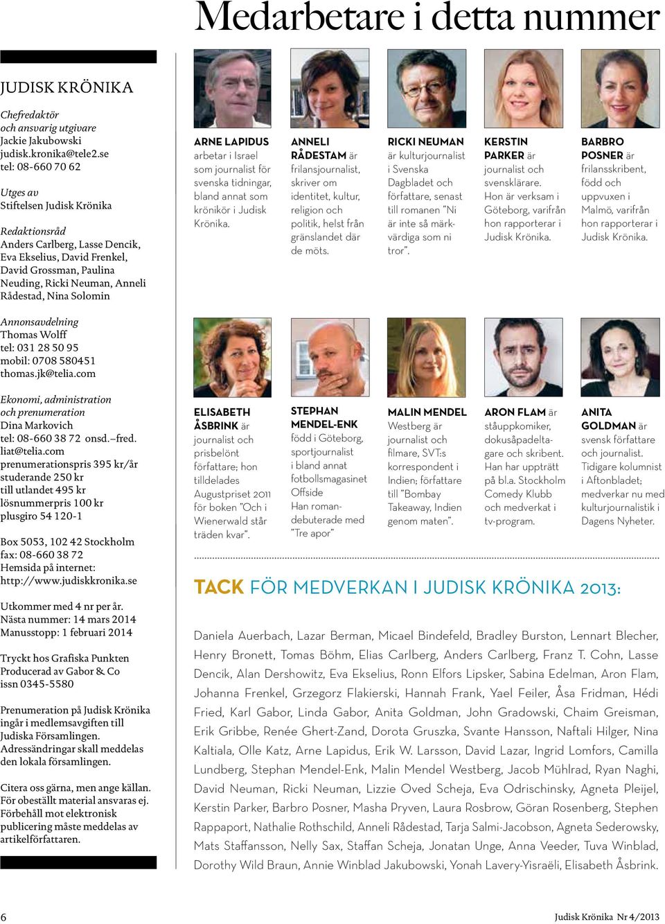 Solomin ARNE LAPIDUS arbetar i Israel som journalist för svenska tidningar, bland annat som krönikör i Judisk Krönika.