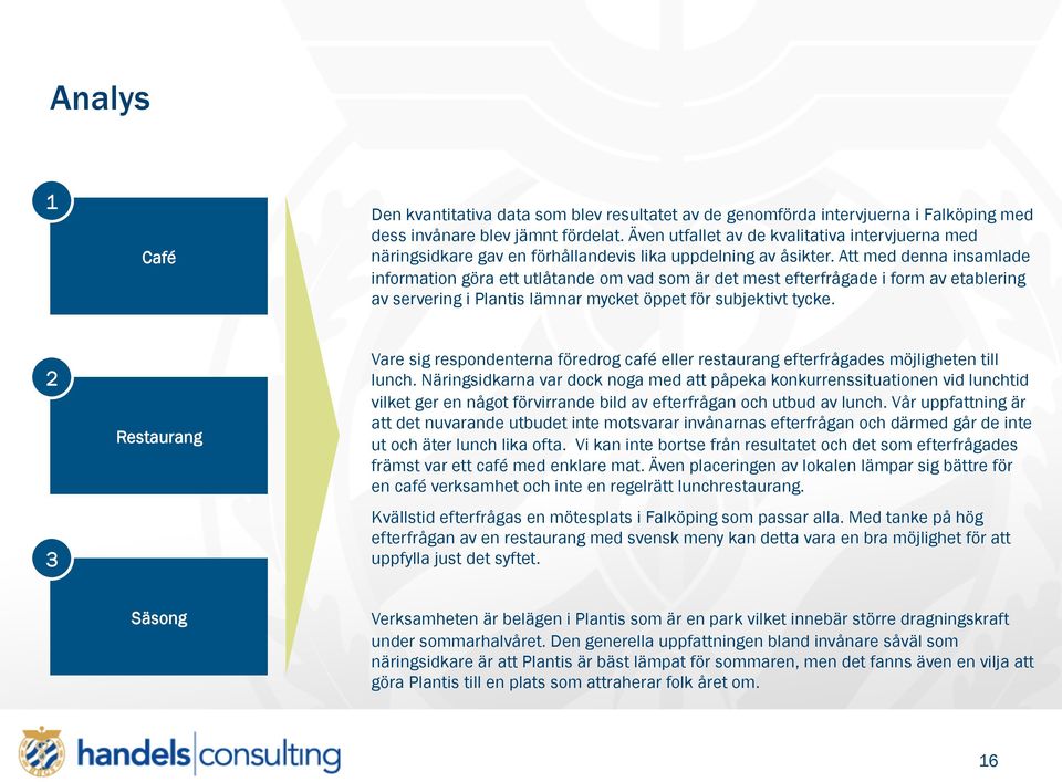 Att med denna insamlade information göra ett utlåtande om vad som är det mest efterfrågade i form av etablering av servering i Plantis lämnar mycket öppet för subjektivt tycke.