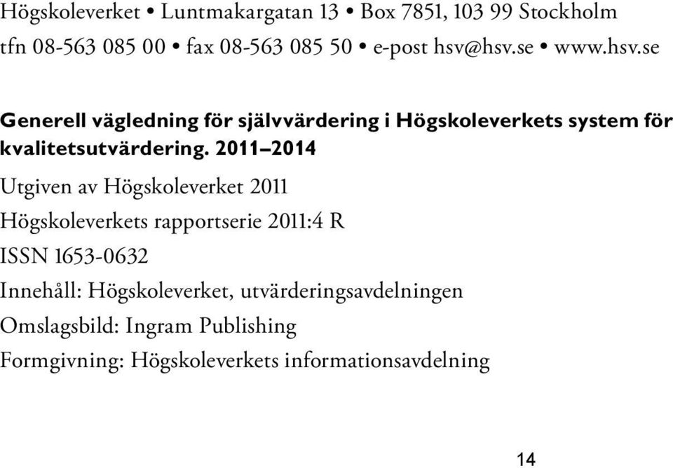 2011 2014 Utgiven av Högskoleverket 2011 Högskoleverkets rapportserie 2011:4 R ISSN 1653-0632 Innehåll: