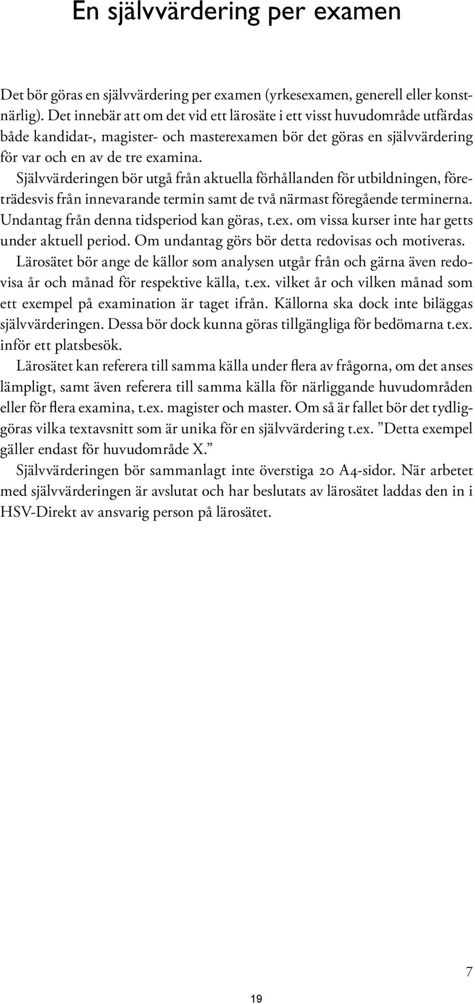 Självvärderingen bör utgå från aktuella förhållanden för utbildningen, företrädesvis från innevarande termin samt de två närmast föregående terminerna. Undantag från denna tidsperiod kan göras, t.ex.