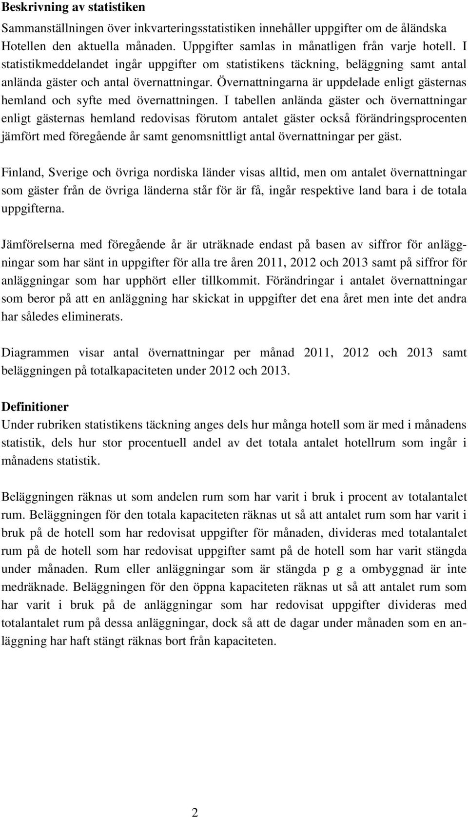 Övernattningarna är uppdelade enligt gästernas hemland och syfte med övernattningen.