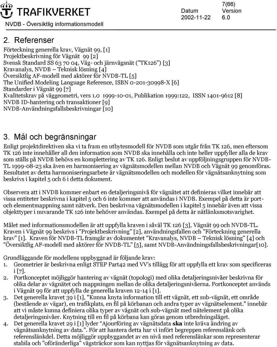 Översiktlig AF-modell med aktörer för NVDB-TL [5] The Unified Modeling Language Reference, ISBN 0-20-30998-X [6] Standarder i Vägnät 99 [7] Kvalitetskrav på väggeometri, vers.
