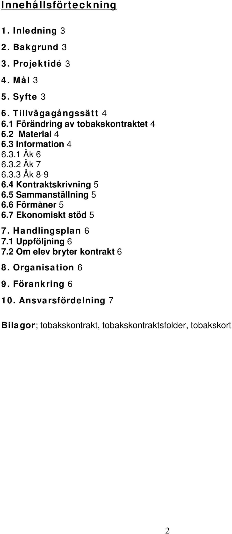 4 Kontraktskrivning 5 6.5 Sammanställning 5 6.6 Förmåner 5 6.7 Ekonomiskt stöd 5 7. Handlingsplan 6 7.1 Uppföljning 6 7.