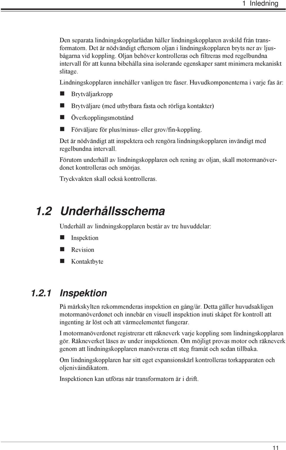 Huvudkomponenterna i varje fas är: Brytväljarkropp Brytväljare (med utbytbara fasta och rörliga kontakter) Överkopplingsmotstånd Förväljare för plus/minus- eller grov/fin-koppling.