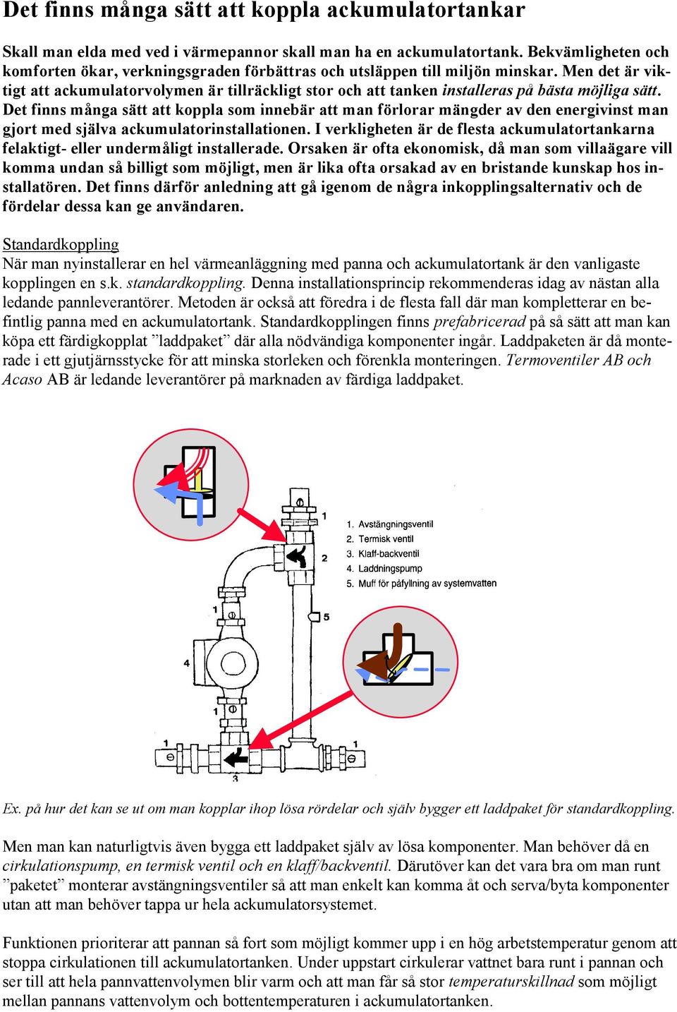 Men det är viktigt att ackumulatorvolymen är tillräckligt stor och att tanken installeras på bästa möjliga sätt.