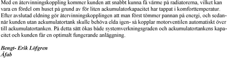 Efter avslutad eldning gör återvinningskopplingen att man först tömmer pannan på energi, och sedannär kunden utan ackumulatortank skulle