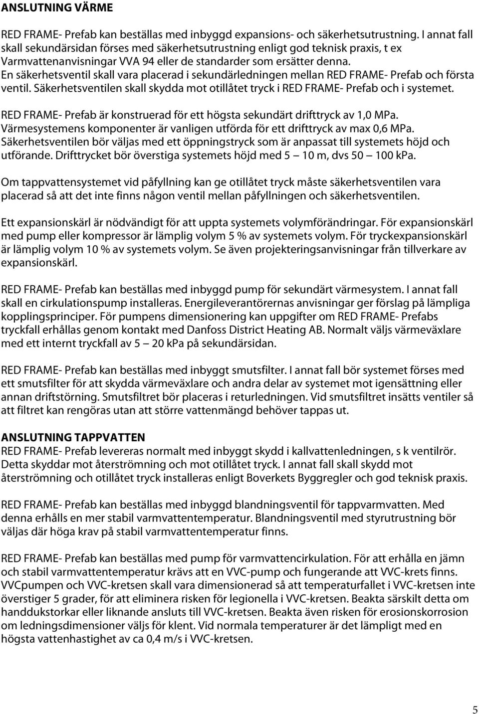 En säkerhetsventil skall vara placerad i sekundärledningen mellan RED FRAME- Prefab och första ventil. Säkerhetsventilen skall skydda mot otillåtet tryck i RED FRAME- Prefab och i systemet.