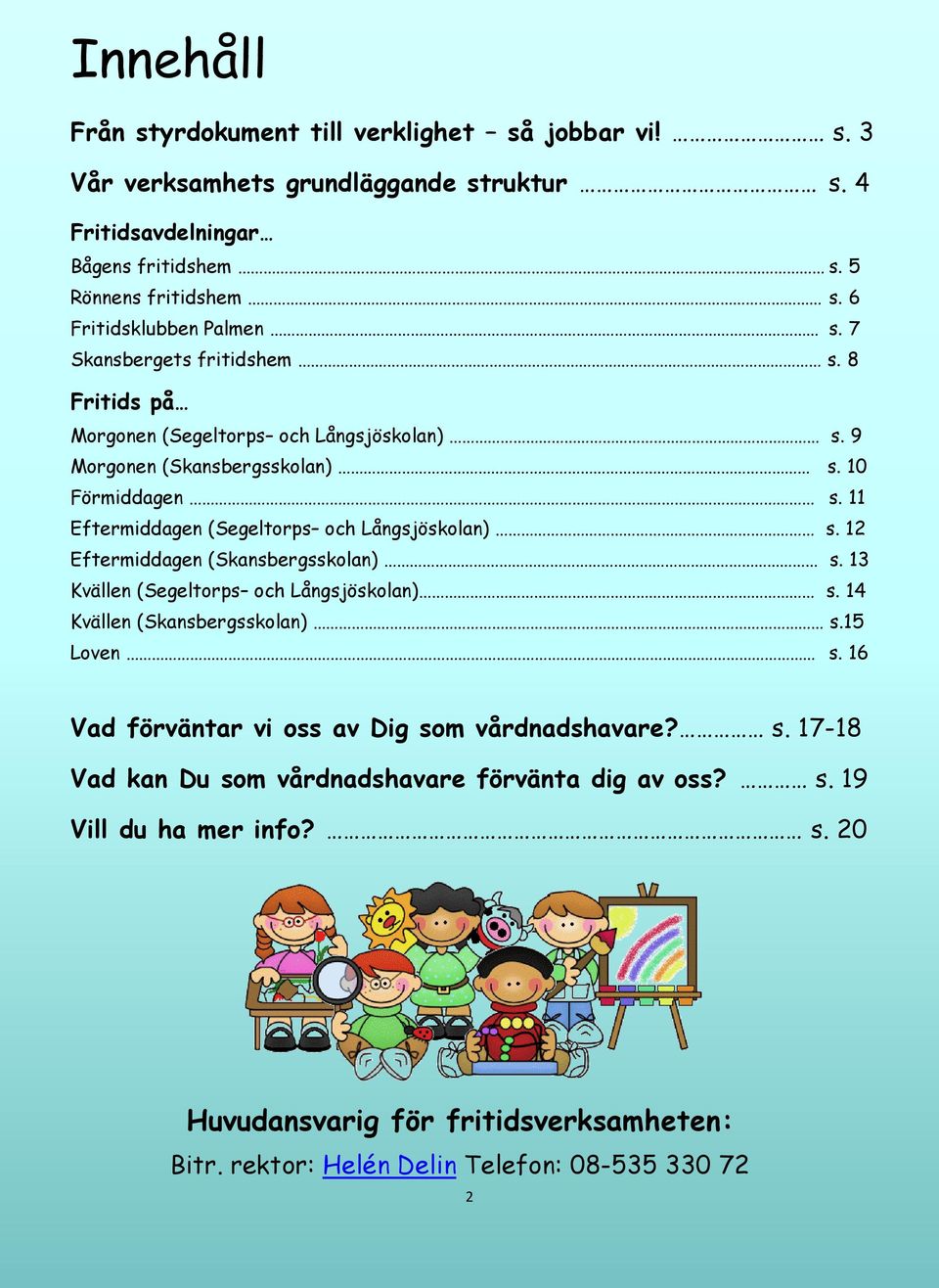 11 Eftermiddagen (Segeltorps och Långsjöskolan) s. 12 Eftermiddagen (Skansbergsskolan) s. 13 Kvällen (Segeltorps och Långsjöskolan) s. 14 Kvällen (Skansbergsskolan) s.15 Loven s.