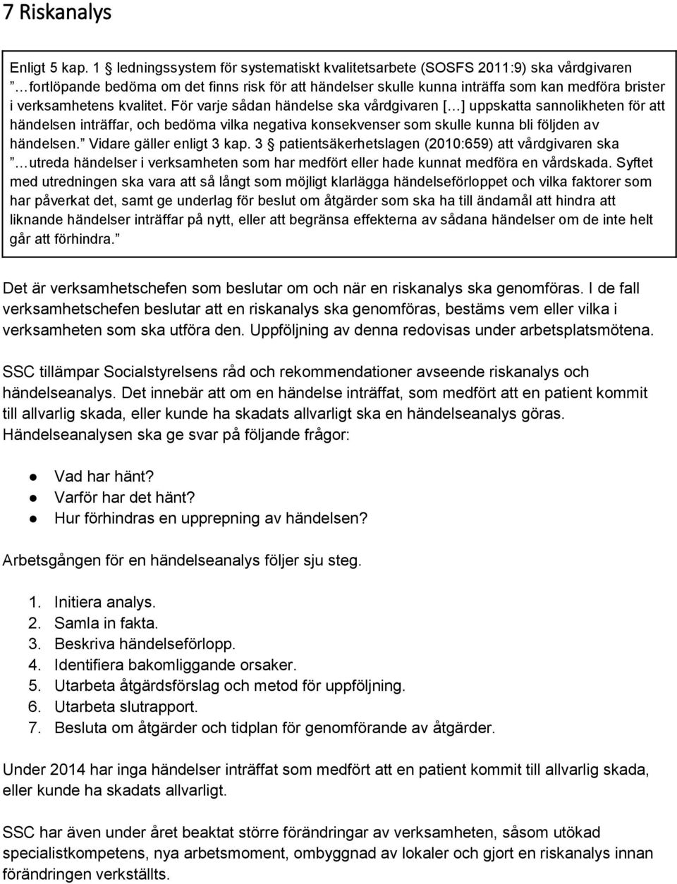 kvalitet. För varje sådan händelse ska vårdgivaren [ ] uppskatta sannolikheten för att händelsen inträffar, och bedöma vilka negativa konsekvenser som skulle kunna bli följden av händelsen.