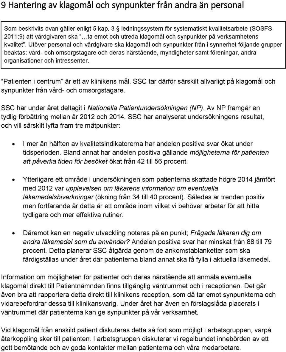 Utöver personal och vårdgivare ska klagomål och synpunkter från i synnerhet följande grupper beaktas: vård- och omsorgstagare och deras närstående, myndigheter samt föreningar, andra organisationer