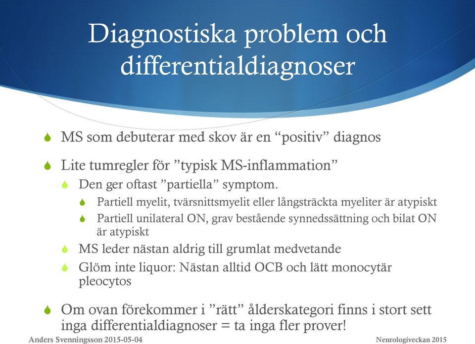 S Partiell myelit, tvärsnittsmyelit eller långsträckta myeliter är atypiskt S Partiell unilateral ON, grav bestående synnedssättning och