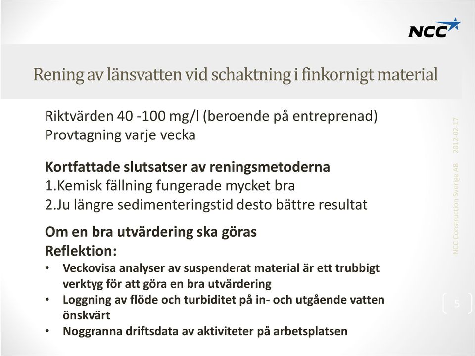 Ju längre sedimenteringstid desto bättre resultat Om en bra utvärdering ska göras Reflektion: Veckovisa analyser av suspenderat material är