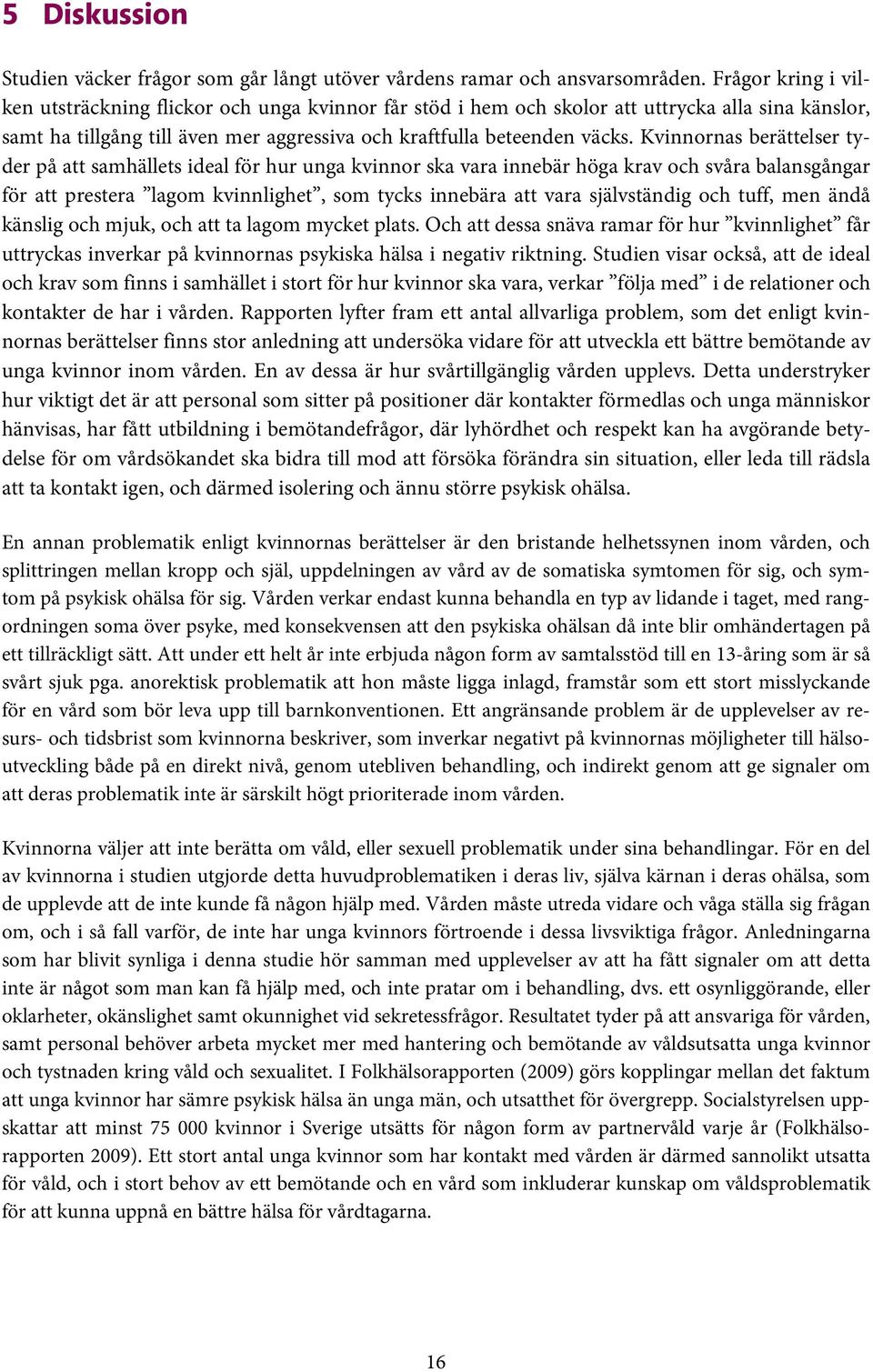 Kvinnornas berättelser tyder på att samhällets ideal för hur unga kvinnor ska vara innebär höga krav och svåra balansgångar för att prestera lagom kvinnlighet, som tycks innebära att vara