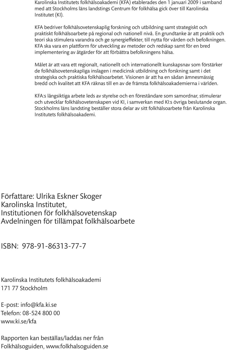 En grundtanke är att praktik och teori ska stimulera varandra och ge synergieffekter, till nytta för vården och befolkningen.