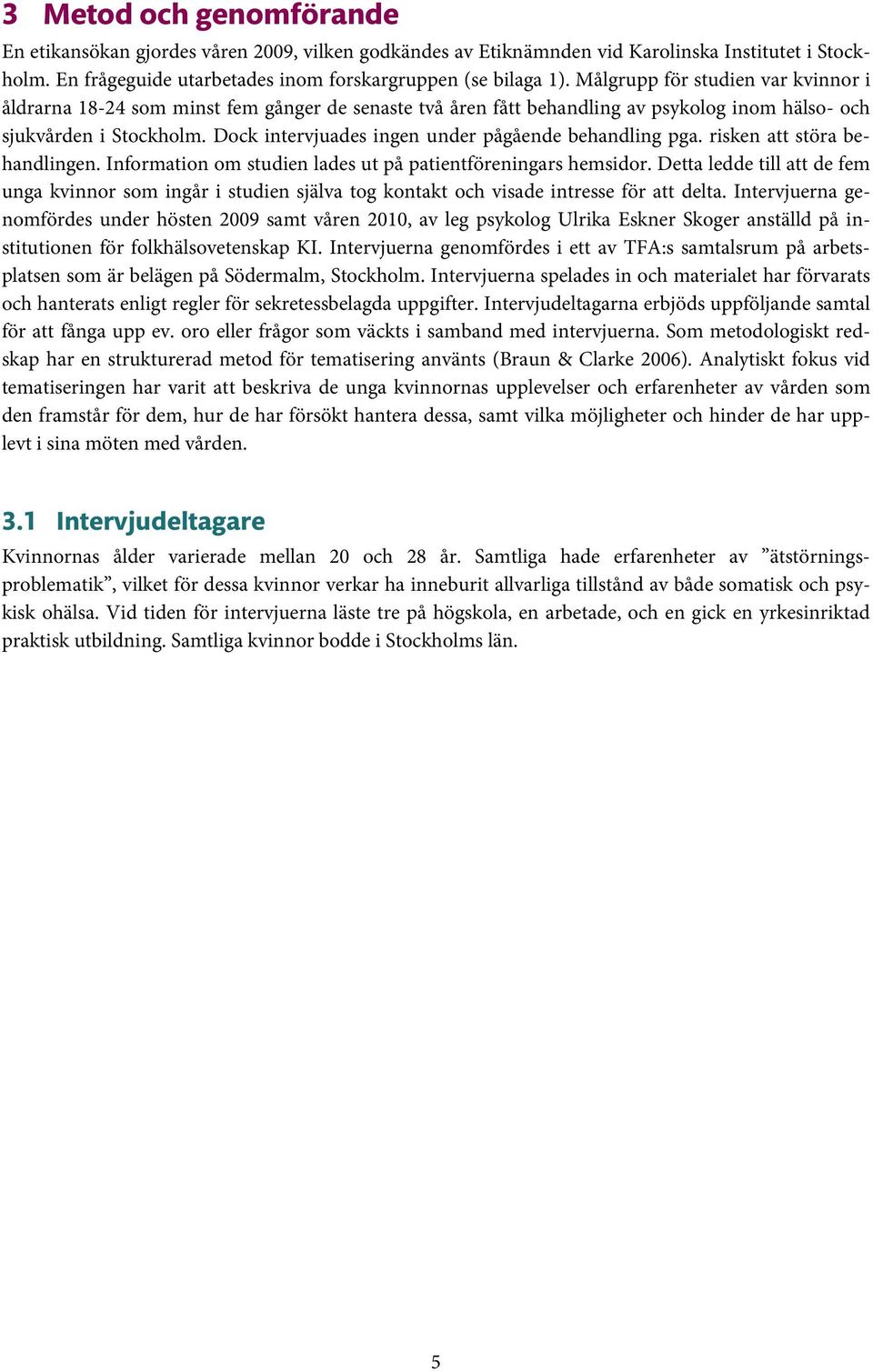 Dock intervjuades ingen under pågående behandling pga. risken att störa behandlingen. Information om studien lades ut på patientföreningars hemsidor.