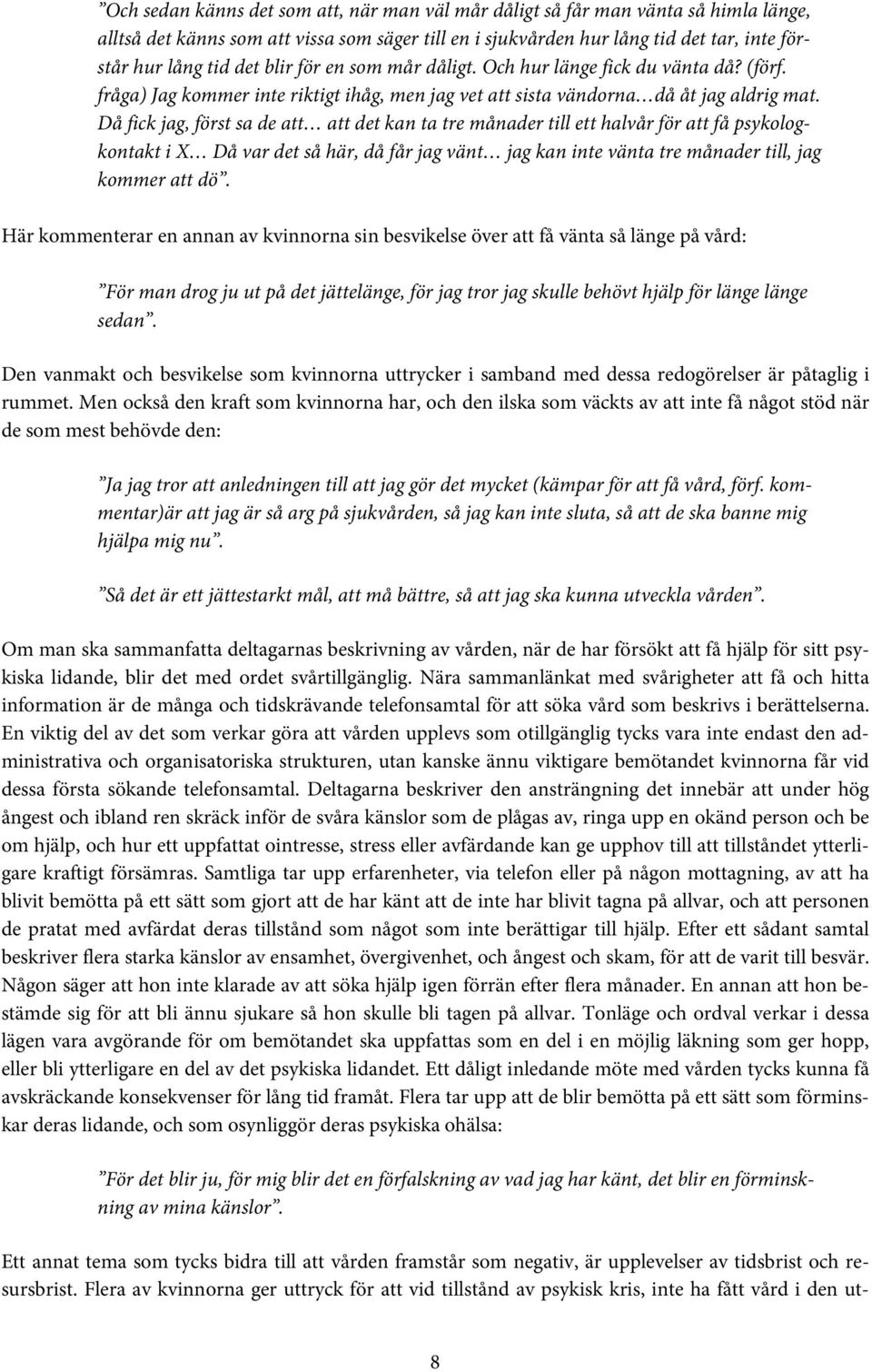 Då fick jag, först sa de att att det kan ta tre månader till ett halvår för att få psykologkontakt i X Då var det så här, då får jag vänt jag kan inte vänta tre månader till, jag kommer att dö.