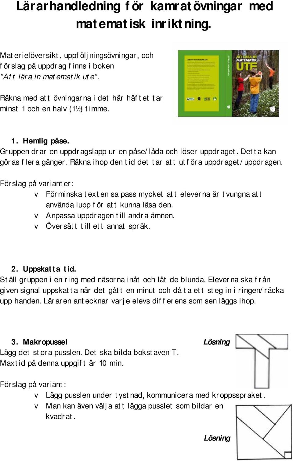 Räkna ihop den tid det tar att utföra uppdraget/uppdragen. Förslag på varianter: v Förminska texten så pass mycket att eleverna är tvungna att använda lupp för att kunna läsa den.