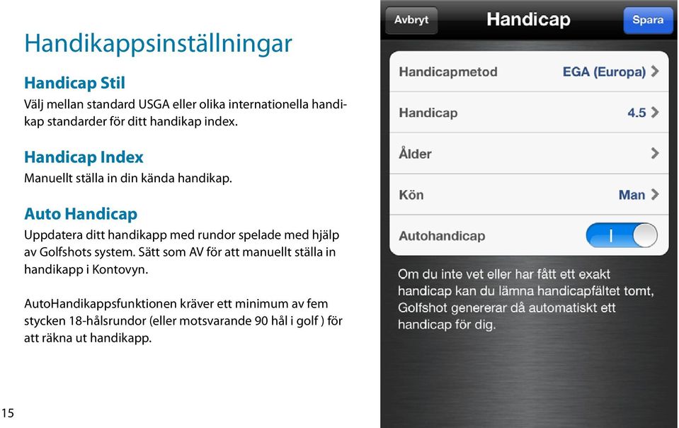 Auto Handicap Uppdatera ditt handikapp med rundor spelade med hjälp av Golfshots system.