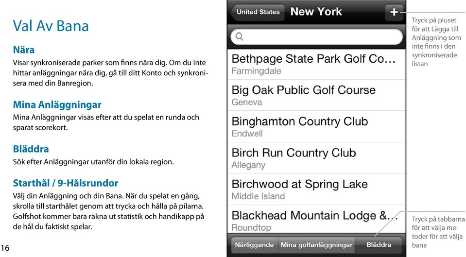 scorekort. Bläddra Sök efter Anläggningar utanför din lokala region. 16 Starthål / 9-Hålsrundor Välj din Anläggning och din Bana.