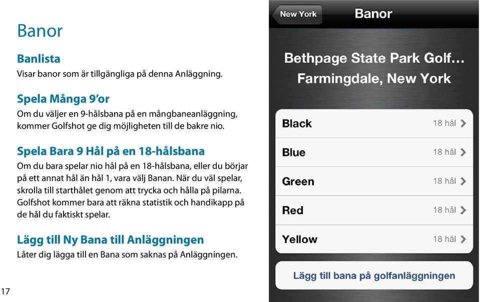 Spela Bara 9 Hål på en 18-hålsbana Om du bara spelar nio hål på en 18-hålsbana, eller du börjar på ett annat hål än hål 1, vara välj Banan.