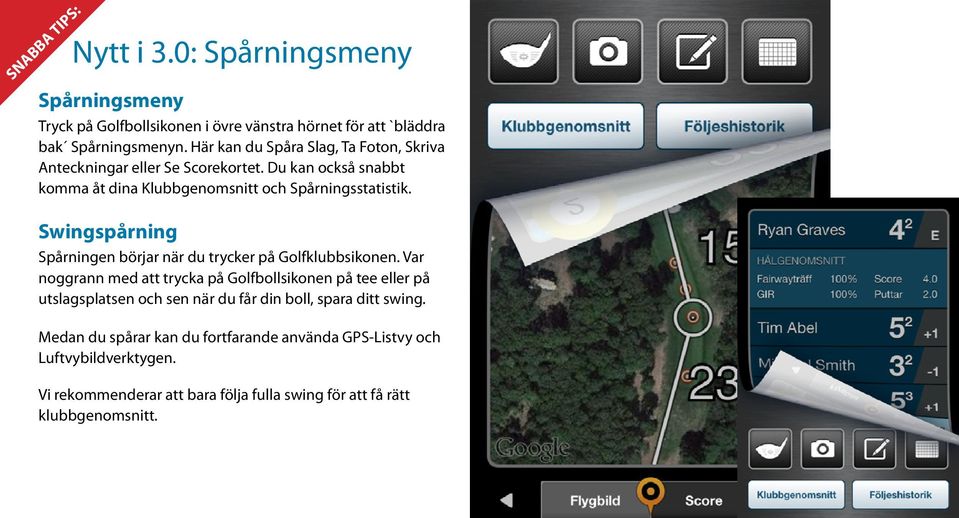 Swingspårning Spårningen börjar när du trycker på Golfklubbsikonen.