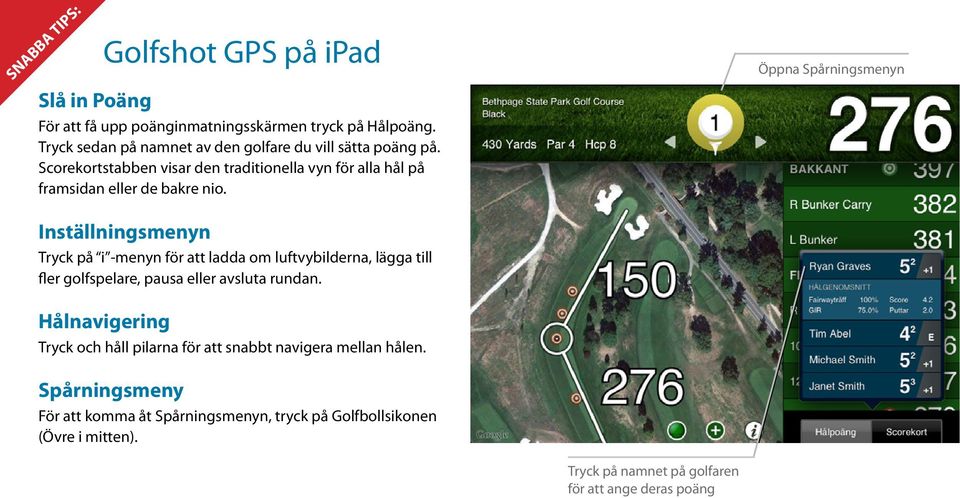 Öppna Spårningsmenyn Inställningsmenyn Tryck på i -menyn för att ladda om luftvybilderna, lägga till fler golfspelare, pausa eller avsluta rundan.