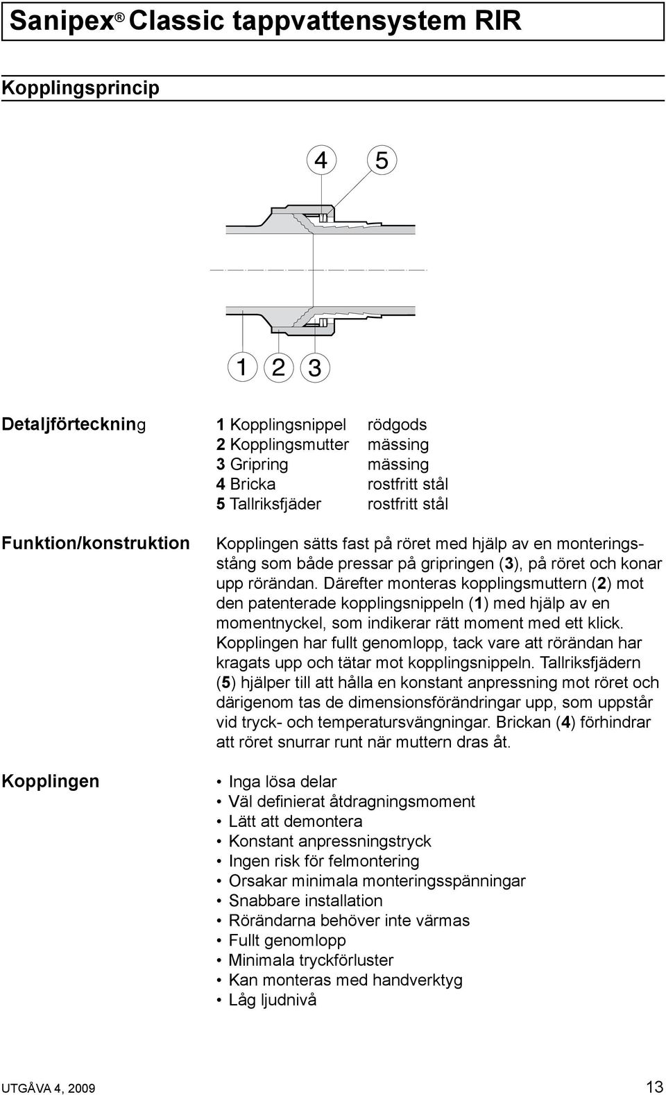 Därefter monteras kopplingsmuttern (2) mot den patenterade kopplingsnippeln (1) med hjälp av en momentnyckel, som indikerar rätt moment med ett klick.