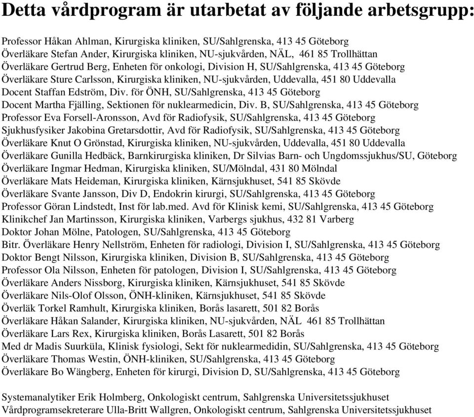 Uddevalla Docent Staffan Edström, Div. för ÖNH, SU/Sahlgrenska, 413 45 Göteborg Docent Martha Fjälling, Sektionen för nuklearmedicin, Div.