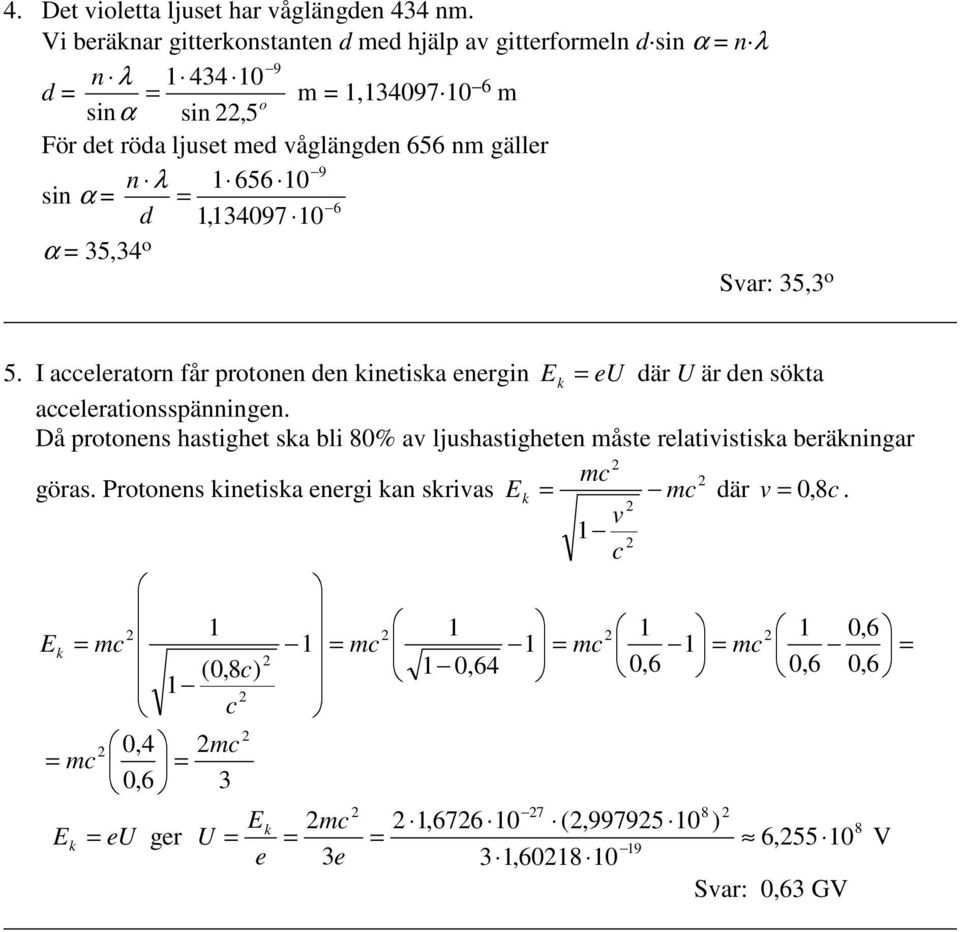 656 0 sin α 6 d,4097 0 α 5,4 o Svar: 5, o 5. I acceleratorn får protonen den kinetiska energin E k eu där U är den sökta accelerationsspänningen.